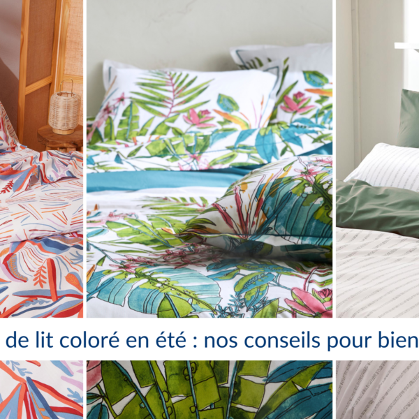Le linge de lit coloré en été nos conseils pour bien choisir son linge de lit